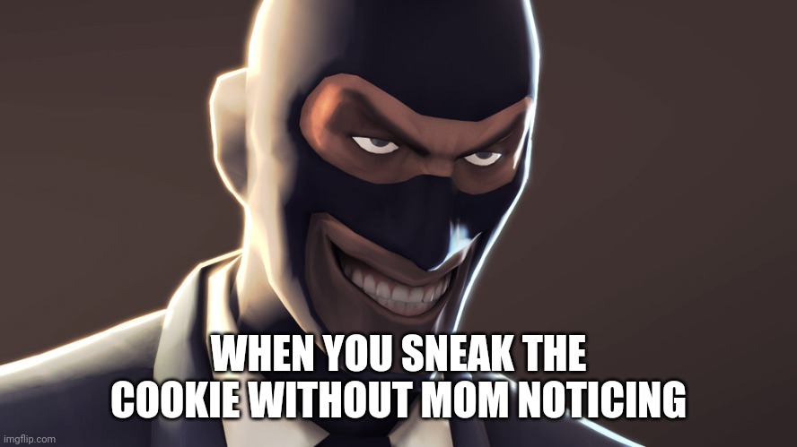 mission success | WHEN YOU SNEAK THE COOKIE WITHOUT MOM NOTICING | image tagged in tf2 spy face | made w/ Imgflip meme maker