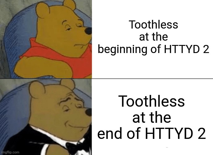Tuxedo Winnie The Pooh Meme | Toothless at the beginning of HTTYD 2; Toothless at the end of HTTYD 2 | image tagged in memes,tuxedo winnie the pooh | made w/ Imgflip meme maker