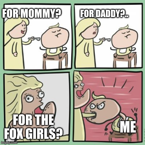 For the Horde | FOR MOMMY? FOR DADDY?.. FOR THE FOX GIRLS? ME | image tagged in for the horde | made w/ Imgflip meme maker