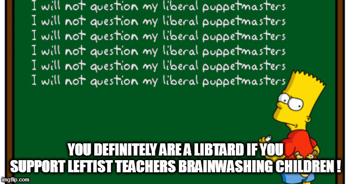 "Give me four years to teach the children and the seed I have sown will never be uprooted".  Lenin | YOU DEFINITELY ARE A LIBTARD IF YOU SUPPORT LEFTIST TEACHERS BRAINWASHING CHILDREN ! | image tagged in leftist teachers,public schools | made w/ Imgflip meme maker