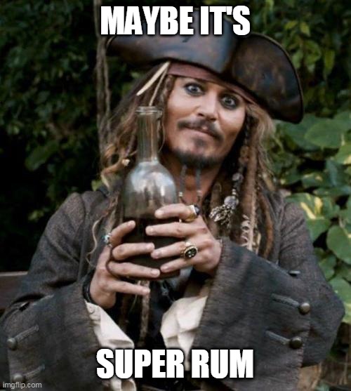 Jack Sparrow With Rum | MAYBE IT'S SUPER RUM | image tagged in jack sparrow with rum | made w/ Imgflip meme maker