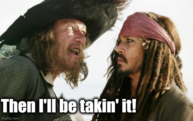 Barbosa And Sparrow Meme | Then I'll be takin' it! | image tagged in memes,barbosa and sparrow | made w/ Imgflip meme maker