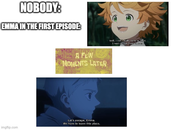TPN VIBES | NOBODY:; EMMA IN THE FIRST EPISODE: | image tagged in blank white template | made w/ Imgflip meme maker