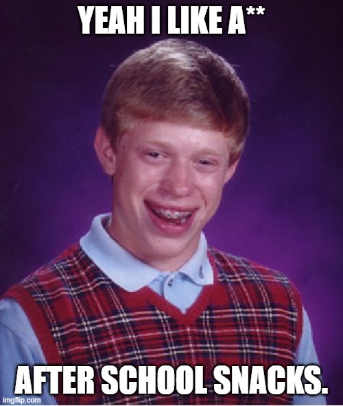 Bad Luck Brian Meme | YEAH I LIKE A**; AFTER SCHOOL SNACKS. | image tagged in memes,bad luck brian | made w/ Imgflip meme maker