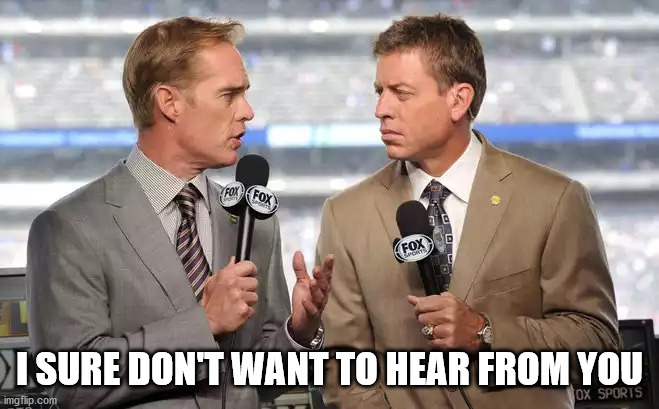 Sports commentators | I SURE DON'T WANT TO HEAR FROM YOU | image tagged in sports commentators | made w/ Imgflip meme maker