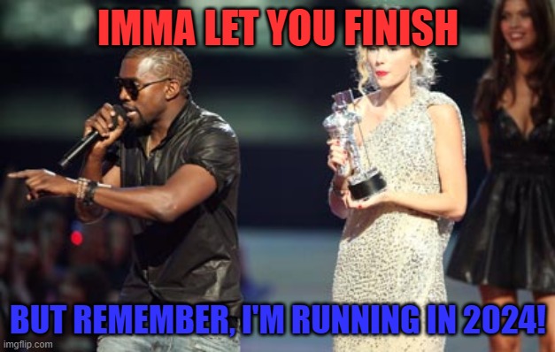 Interupting Kanye Meme | IMMA LET YOU FINISH BUT REMEMBER, I'M RUNNING IN 2024! | image tagged in memes,interupting kanye | made w/ Imgflip meme maker