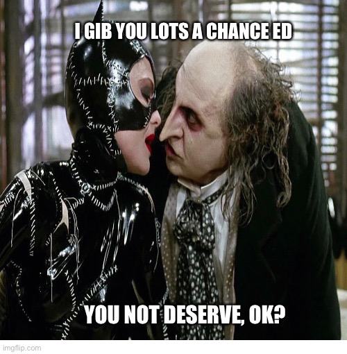 No Neck Ex | I GIB YOU LOTS A CHANCE ED; YOU NOT DESERVE, OK? | image tagged in funny | made w/ Imgflip meme maker
