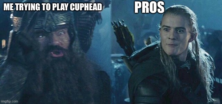 Legolas Gimli competition | PROS; ME TRYING TO PLAY CUPHEAD | image tagged in legolas gimli competition,cuphead | made w/ Imgflip meme maker