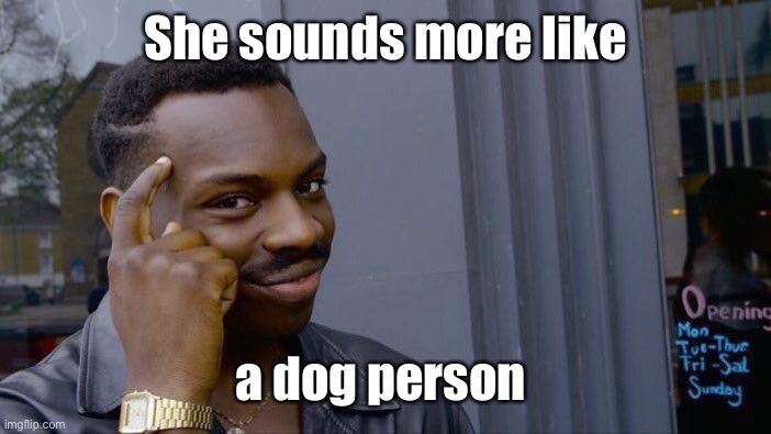 Roll Safe Think About It Meme | She sounds more like a dog person | image tagged in memes,roll safe think about it | made w/ Imgflip meme maker