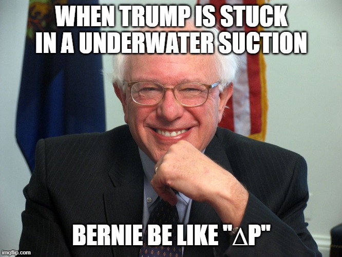 Bernie's joy at Donald dying from oxygen deprivation | WHEN TRUMP IS STUCK IN A UNDERWATER SUCTION; BERNIE BE LIKE "∆P" | image tagged in vote bernie sanders,trump,bernie,delta | made w/ Imgflip meme maker