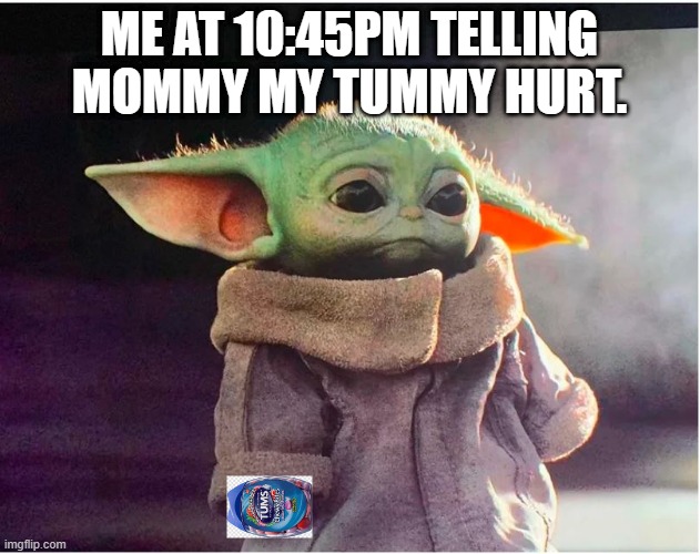 Sad Baby Yoda | ME AT 10:45PM TELLING MOMMY MY TUMMY HURT. | image tagged in sad baby yoda | made w/ Imgflip meme maker