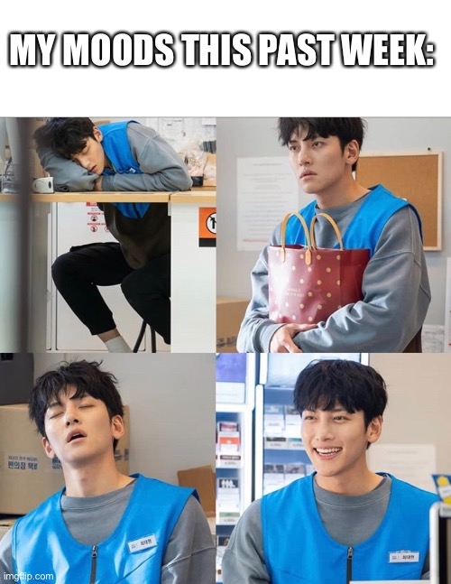 My moods this past week | MY MOODS THIS PAST WEEK: | image tagged in memes,kdrama,tv show,mood,current mood,funny | made w/ Imgflip meme maker
