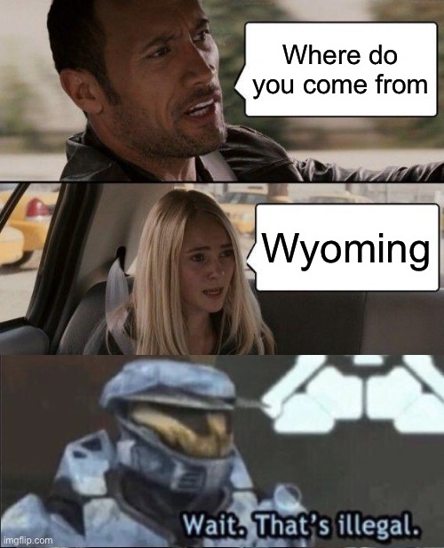 Americans will understand | Where do you come from; Wyoming | image tagged in memes,the rock driving | made w/ Imgflip meme maker