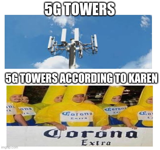 5g Karens | 5G TOWERS; 5G TOWERS ACCORDING TO KAREN | image tagged in corona beer,karen,5g | made w/ Imgflip meme maker