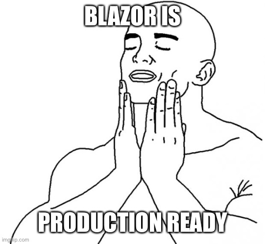 Feels Good Man | BLAZOR IS; PRODUCTION READY | image tagged in feels good man | made w/ Imgflip meme maker