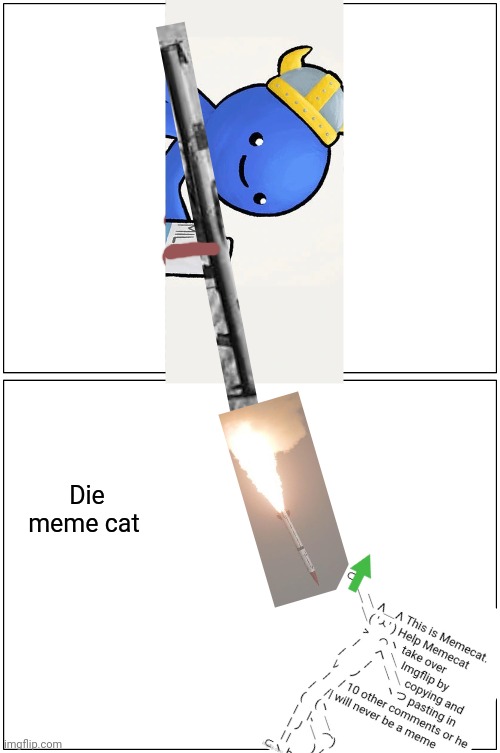 Blank Comic Panel 1x2 | Die meme cat | image tagged in memes,blank comic panel 1x2 | made w/ Imgflip meme maker