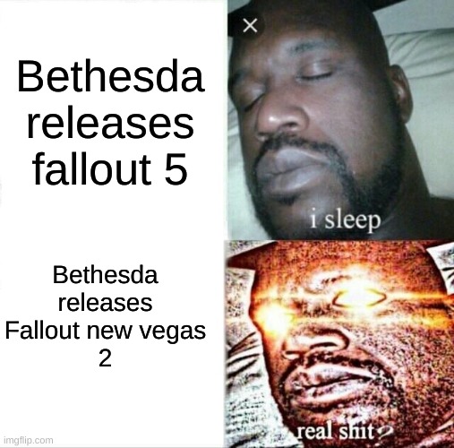 Sleeping Shaq | Bethesda releases fallout 5; Bethesda releases Fallout new vegas
2 | image tagged in memes,sleeping shaq | made w/ Imgflip meme maker