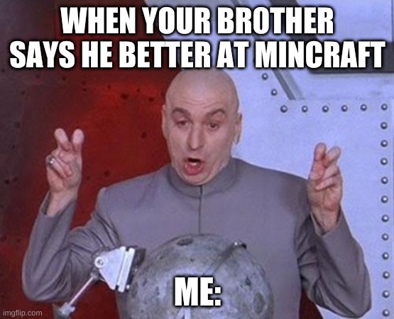 Dr Evil Laser | WHEN YOUR BR0THER SAYS HE BETTER AT MINCRAFT; ME: | image tagged in memes,dr evil laser | made w/ Imgflip meme maker