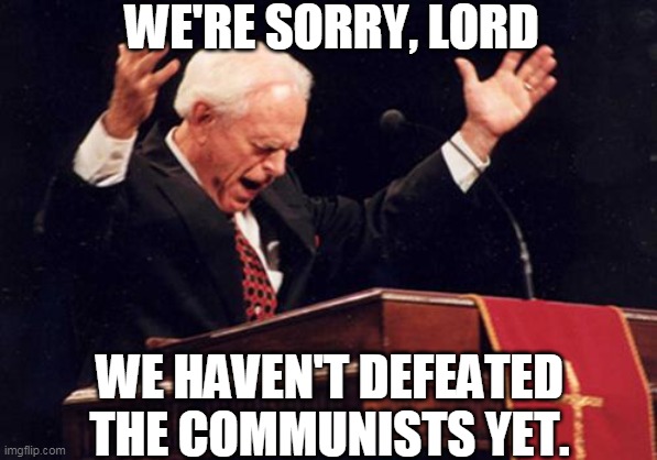 Twenty-First Century Preacher |  WE'RE SORRY, LORD; WE HAVEN'T DEFEATED THE COMMUNISTS YET. | image tagged in preacher,socialism,communism,ccp,msm,covid-19 | made w/ Imgflip meme maker