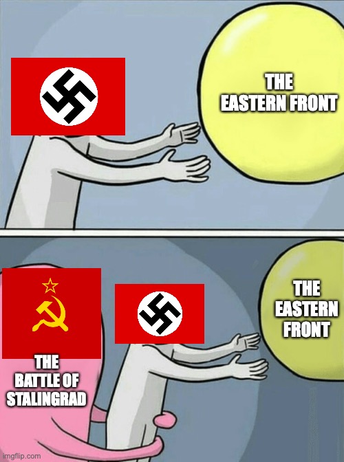 Running Away Balloon | THE EASTERN FRONT; THE EASTERN FRONT; THE BATTLE OF STALINGRAD | image tagged in memes,running away balloon | made w/ Imgflip meme maker