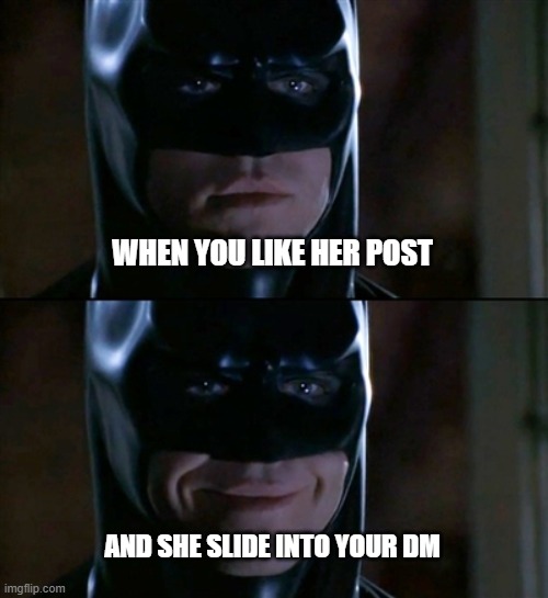 Batman Smiles | WHEN YOU LIKE HER POST; AND SHE SLIDE INTO YOUR DM | image tagged in memes,batman smiles | made w/ Imgflip meme maker
