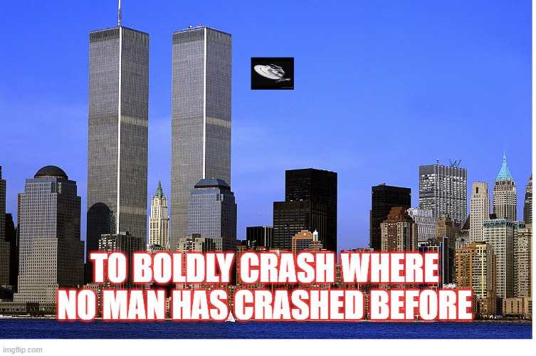 star trek 9/11 | TO BOLDLY CRASH WHERE NO MAN HAS CRASHED BEFORE | image tagged in meme | made w/ Imgflip meme maker