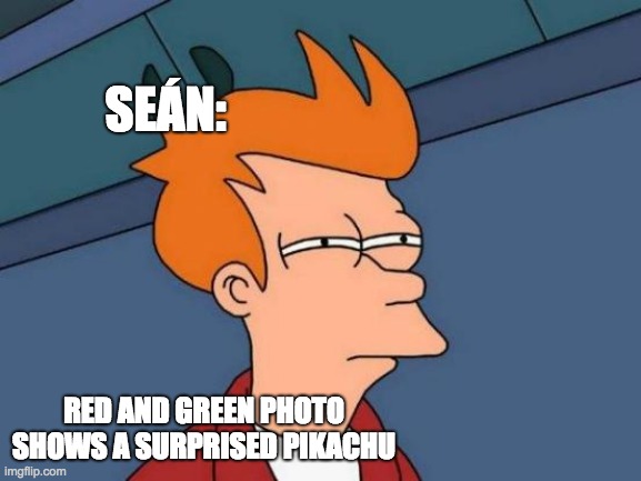 A lil jacksepticeye stuff | SEÁN:; RED AND GREEN PHOTO SHOWS A SURPRISED PIKACHU | image tagged in memes,futurama fry | made w/ Imgflip meme maker