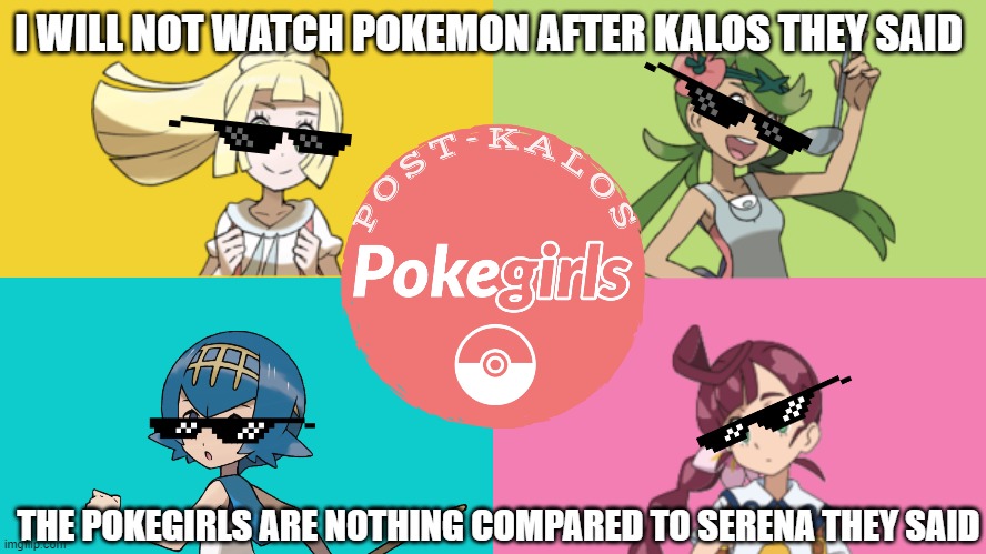 All pokegirls deserve to be loved | I WILL NOT WATCH POKEMON AFTER KALOS THEY SAID; THE POKEGIRLS ARE NOTHING COMPARED TO SERENA THEY SAID | image tagged in pokemon,pokemon sun and moon,pokemon sword and shield,pokemon anime | made w/ Imgflip meme maker