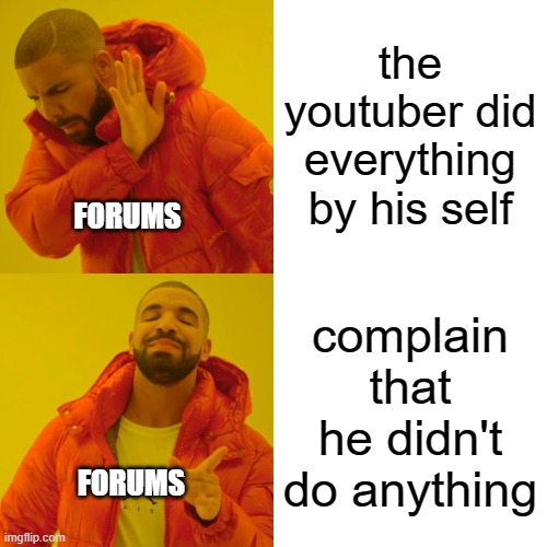 Drake Hotline Bling Meme | the youtuber did everything by his self; FORUMS; complain that he didn't do anything; FORUMS | image tagged in memes,drake hotline bling | made w/ Imgflip meme maker