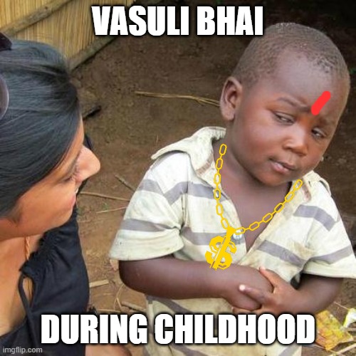Third World Skeptical Kid Meme | VASULI BHAI; DURING CHILDHOOD | image tagged in memes,third world skeptical kid | made w/ Imgflip meme maker