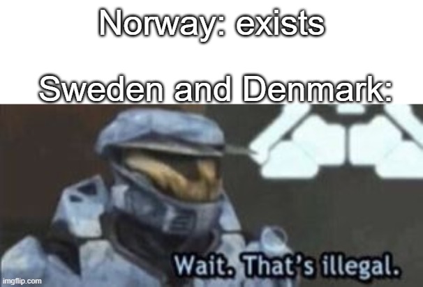It Went This Way For 518 Years | Norway: exists; Sweden and Denmark: | image tagged in wait that's illegal,independence,norway,sweden,denmark | made w/ Imgflip meme maker