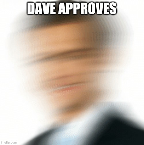 DAVE APPROVES | made w/ Imgflip meme maker
