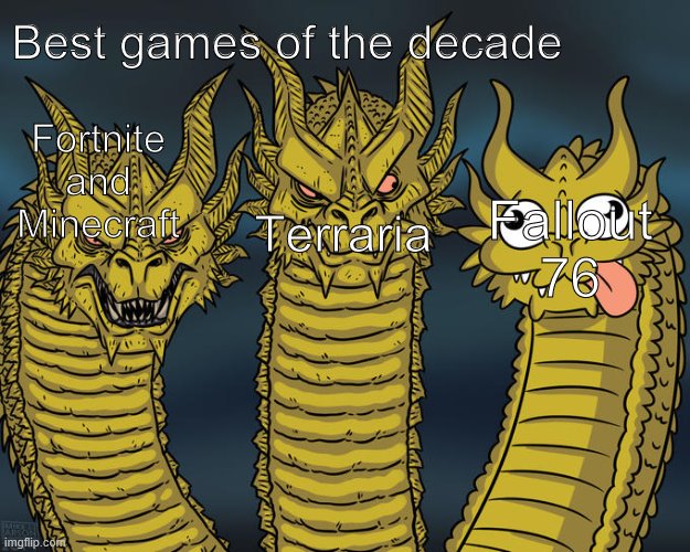 Three-headed Dragon | Best games of the decade; Fortnite and Minecraft; Terraria; Fallout 76 | image tagged in three-headed dragon | made w/ Imgflip meme maker