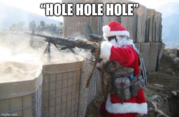 A | “HOLE HOLE HOLE” | image tagged in memes,hohoho | made w/ Imgflip meme maker