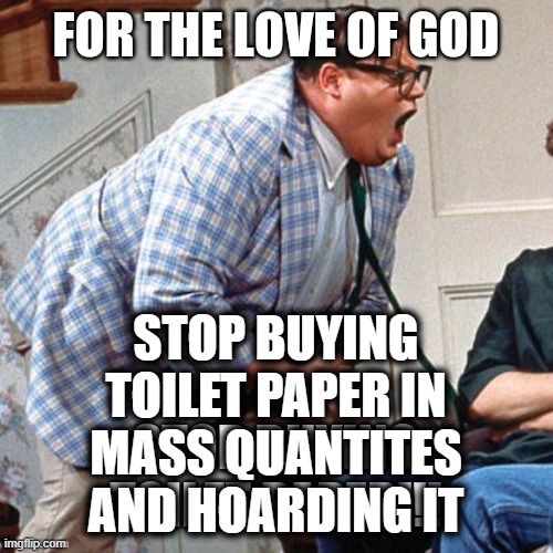 STOP BUYING TOILET PAPER IN MASS QUANTITES AND HOARDING IT | made w/ Imgflip meme maker