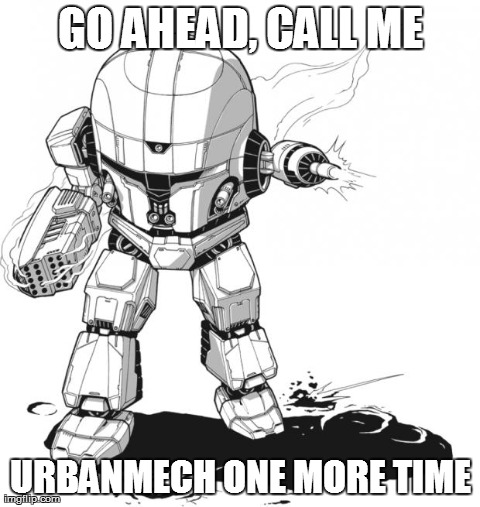 GO AHEAD, CALL ME URBANMECH ONE MORE TIME | image tagged in mwo imp | made w/ Imgflip meme maker