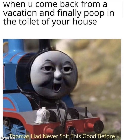 I Ran Out of Things to Post... | image tagged in thomas the tank engine,thomas had never seen such bullshit before,funny memes,memes | made w/ Imgflip meme maker