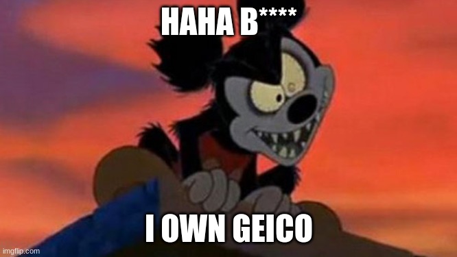 Evil mickey | HAHA B****; I OWN GEICO | image tagged in oh wow are you actually reading these tags | made w/ Imgflip meme maker