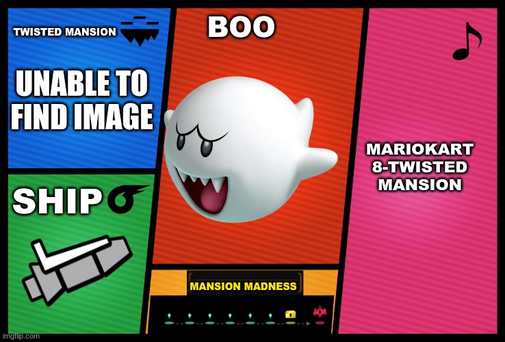 Boo for smash | TWISTED MANSION; BOO; UNABLE TO FIND IMAGE; MARIOKART 8-TWISTED MANSION; SHIP; MANSION MADNESS | image tagged in smash ultimate dlc fighter profile | made w/ Imgflip meme maker