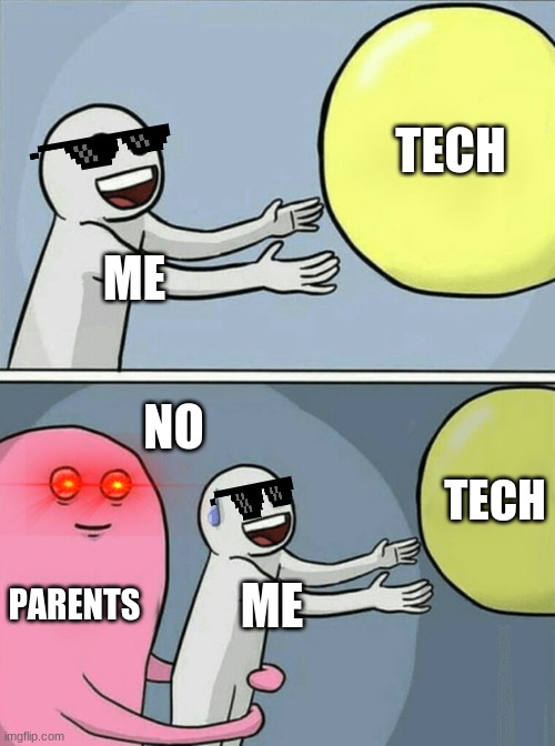 Running Away Balloon | TECH; ME; NO; TECH; PARENTS; ME | image tagged in memes,running away balloon | made w/ Imgflip meme maker