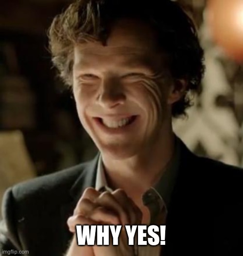 Sherlock | WHY YES! | image tagged in sherlock | made w/ Imgflip meme maker