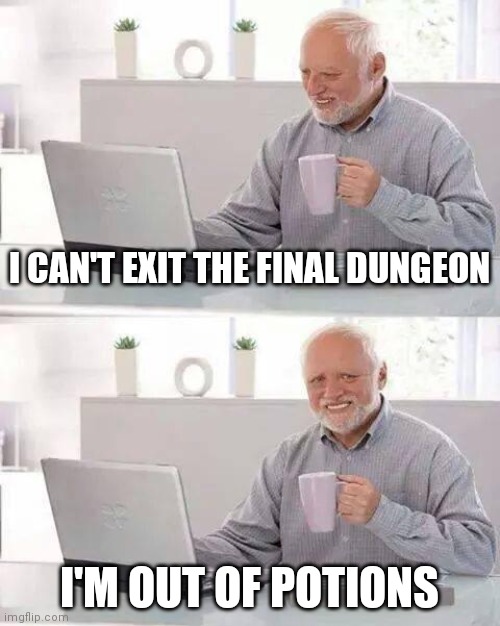Forgot to shop | I CAN'T EXIT THE FINAL DUNGEON; I'M OUT OF POTIONS | image tagged in memes,hide the pain harold | made w/ Imgflip meme maker
