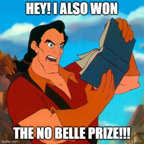 gaston reads | HEY! I ALSO WON THE NO BELLE PRIZE!!! | image tagged in gaston reads | made w/ Imgflip meme maker