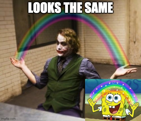 Joker Rainbow Hands Meme | LOOKS THE SAME | image tagged in memes,joker rainbow hands | made w/ Imgflip meme maker
