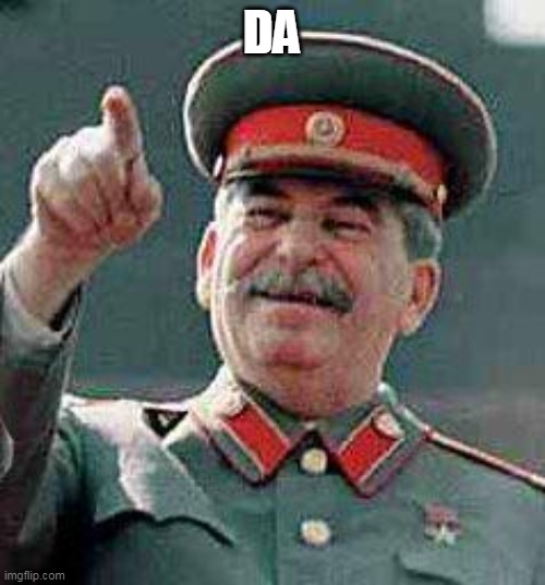 Stalin says | DA | image tagged in stalin says | made w/ Imgflip meme maker