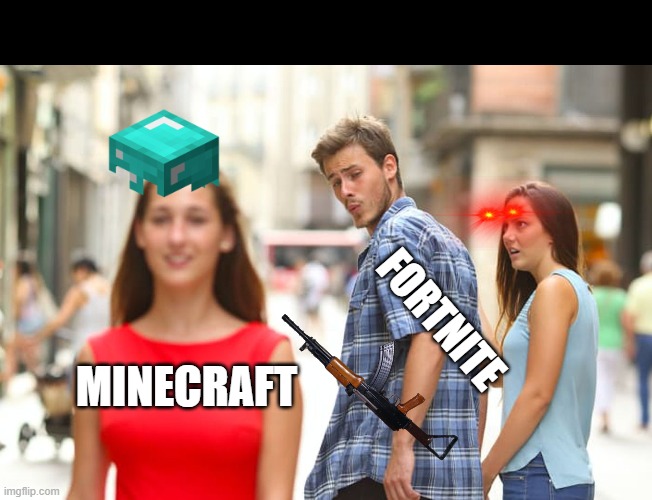 Distracted Boyfriend Meme | FORTNITE; MINECRAFT | image tagged in memes,distracted boyfriend | made w/ Imgflip meme maker