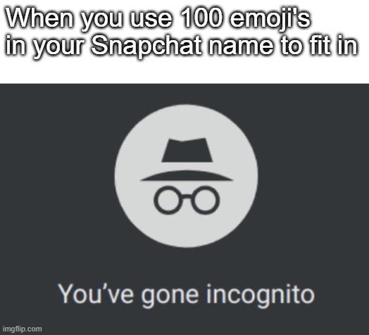 Incognito | When you use 100 emoji's in your Snapchat name to fit in | image tagged in you've gone incognito | made w/ Imgflip meme maker