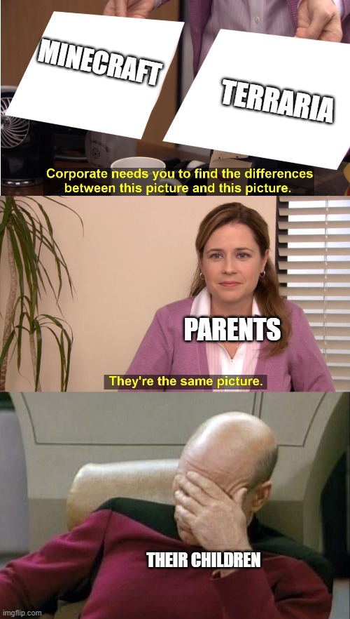 MINECRAFT; TERRARIA; PARENTS; THEIR CHILDREN | image tagged in memes,captain picard facepalm,they're the same picture | made w/ Imgflip meme maker