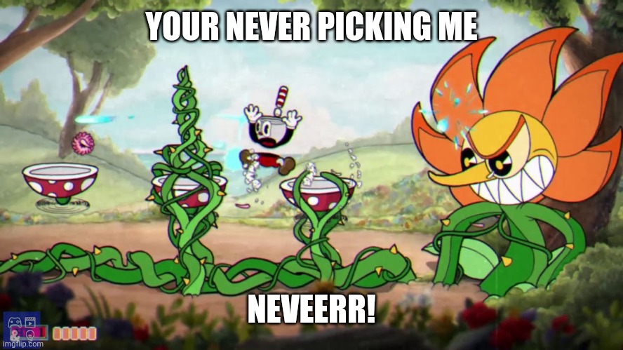 YOUR NEVER PICKING ME NEVEERR! | made w/ Imgflip meme maker