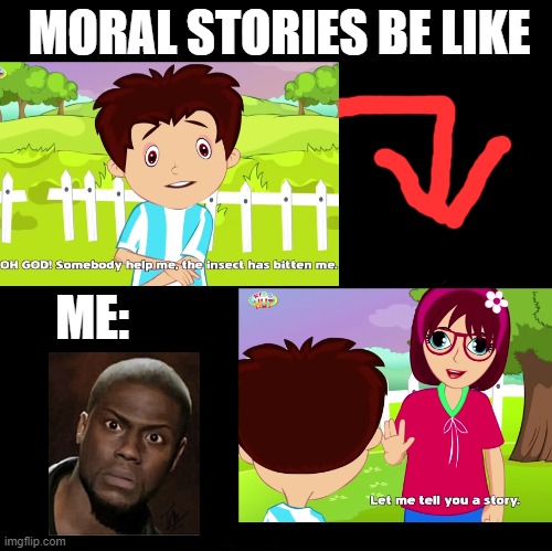 Moral Stories These Days... | MORAL STORIES BE LIKE; ME: | image tagged in morals,kids these days,kevin hart | made w/ Imgflip meme maker